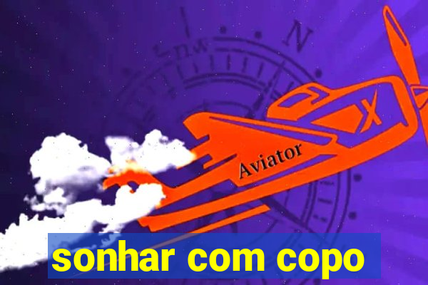 sonhar com copo